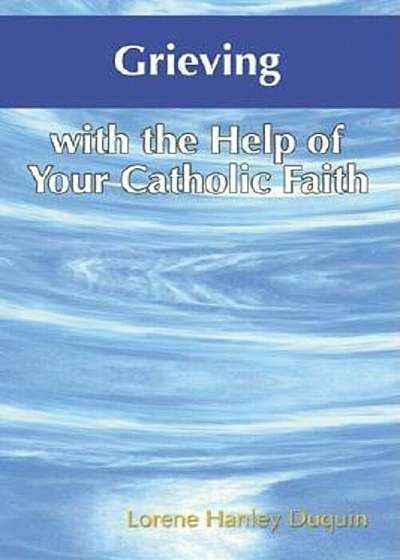 Grieving with the Help of Your Catholic Faith, Paperback