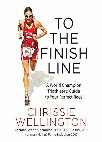 To the Finish Line: A World Champion Triathlete's Guide to Your Perfect Race, Paperback