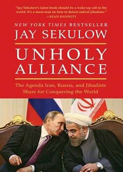 Unholy Alliance: The Agenda Iran, Russia, and Jihadists Share for Conquering the World, Hardcover