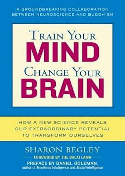 Train Your Mind, Change Your Brain: How a New Science Reveals Our Extraordinary Potential to Transform Ourselves, Paperback