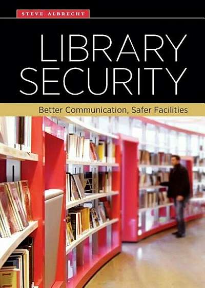 Library Security: Better Communication, Safer Facilities, Paperback