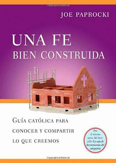 Una Fe Bien Construida / A Well-Built Faith: Guia Catolica Para Conocer y Compartir Lo Que Creemos / A Catholic's Guide to Knowing and Sharing What We, Paperback