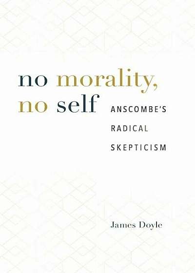 No Morality, No Self: Anscombe's Radical Skepticism, Hardcover