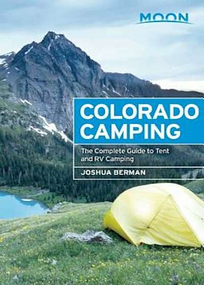 Moon Colorado Camping: The Complete Guide to Tent and RV Camping, Paperback