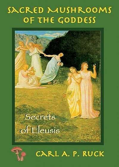 Sacred Mushrooms of the Goddess: The Secrets of Eleusis, Paperback