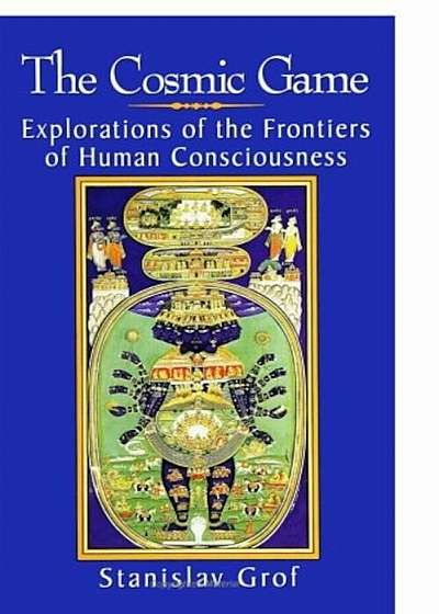The Cosmic Game: Explorations of the Frontiers of Human Consciousness, Paperback