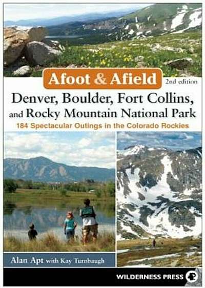 Afoot and Afield: Denver, Boulder, Fort Collins, and Rocky Mountain National Park: 184 Spectacular Outings in the Colorado Rockies, Paperback