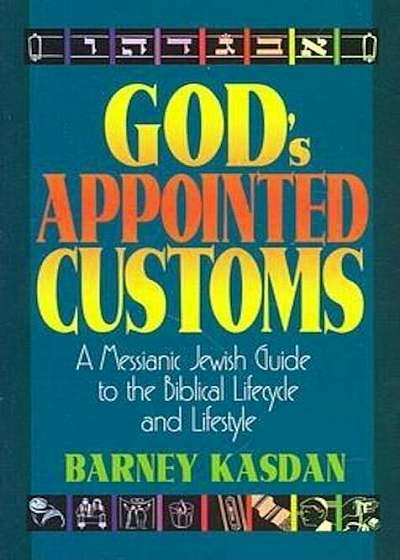 God's Appointed Customs: A Messianic Jewish Guide to the Biblical Lifecycle and Lifestyle, Paperback
