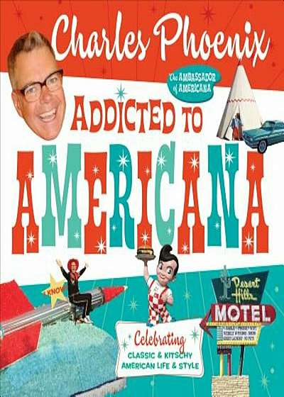 Addicted to Americana: Celebrating Classic & Kitschy American Life & Style, Hardcover
