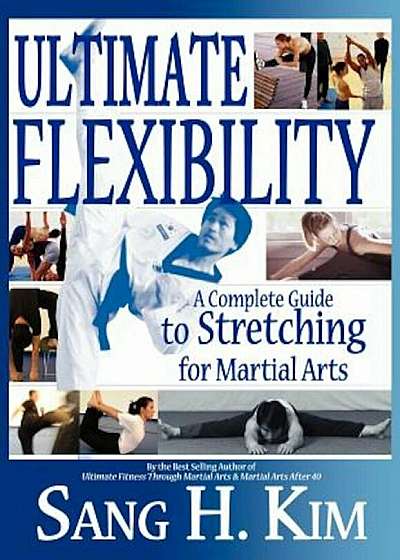 Ultimate Flexibility: A Complete Guide to Stretching for Martial Arts, Paperback
