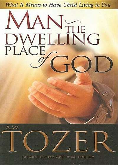Man: The Dwelling Place of God: What It Means to Have Christ Living in You, Paperback