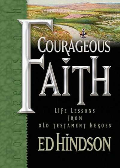 Courageous Faith: Life Lessons from Old Testament Heroes, Hardcover