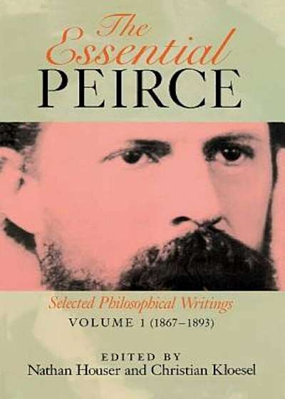 The Essential Peirce, Volume 1: Selected Philosophical Writingsa (1867a1893), Paperback