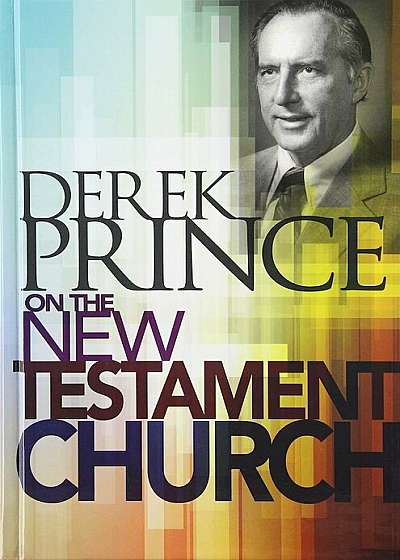 Derek Prince on the New Testament Church, Hardcover