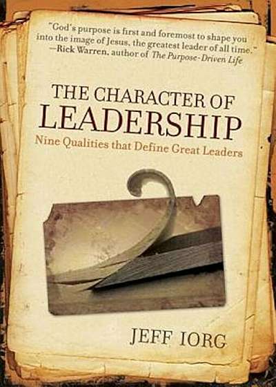 The Character of Leadership: Nine Qualities That Define Great Leaders, Paperback