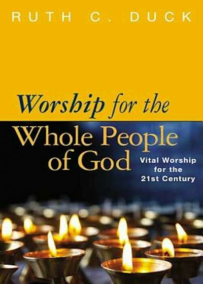 Worship for the Whole People of God: Vital Worship for the 21st Century, Paperback