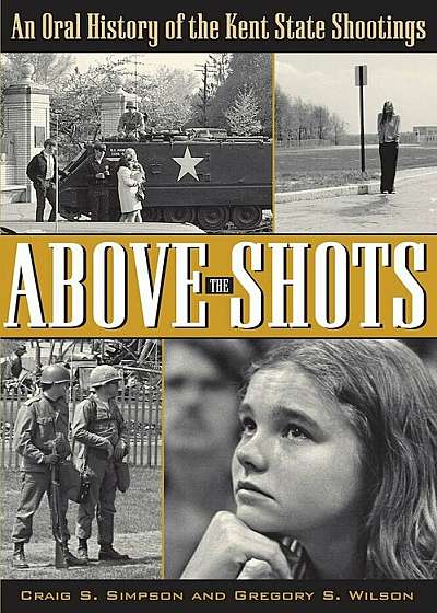 Above the Shots: An Oral History of the Kent State Shootings, Paperback