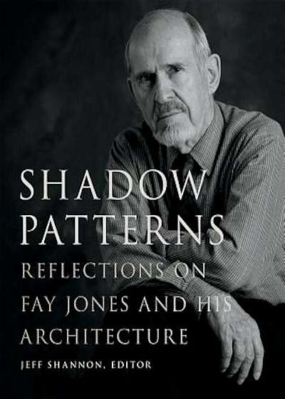 Shadow Patterns: Reflections on Fay Jones and His Architecture, Hardcover