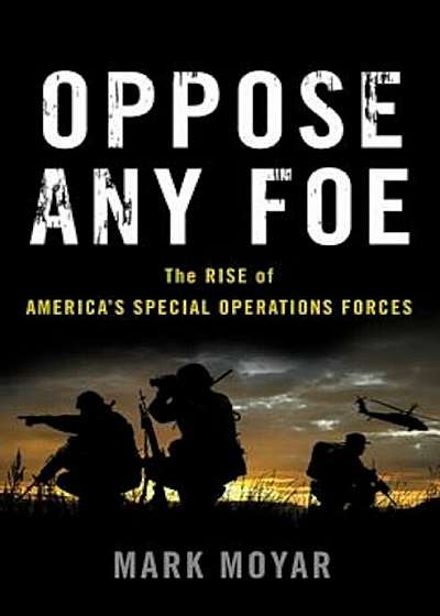 Oppose Any Foe: The Rise of America's Special Operations Forces, Hardcover