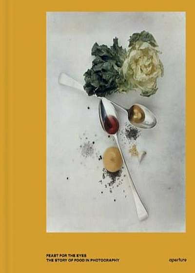 Feast for the Eyes: The Story of Food in Photography, Hardcover