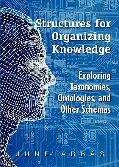 Structures for Organizing Knowledge: Exploring Taxonomies, Ontologies, and Other Schemas, Paperback