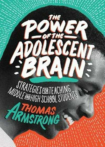 The Power of the Adolescent Brain: Strategies for Teaching Middle and High School Students, Paperback