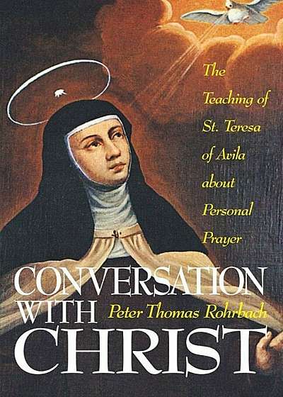 Conversation with Christ: The Teaching of St. Teresa of Avila about Personal Prayer, Paperback