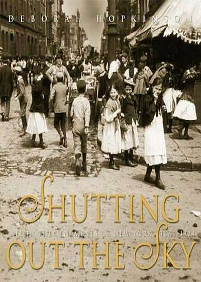 Shutting Out the Sky: Life in the Tenements of New York 1880-1924, Hardcover