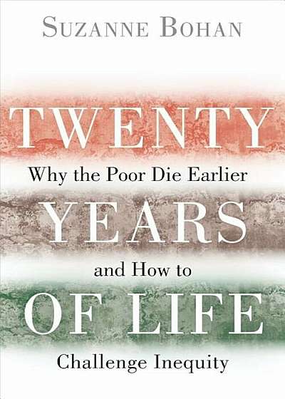 Twenty Years of Life: Why the Poor Die Earlier and How to Challenge Inequity, Hardcover