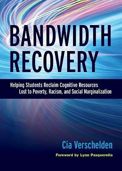 Bandwidth Recovery: Helping Students Reclaim Cognitive Resources Lost to Poverty, Racism, and Social Marginalization, Paperback