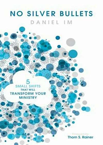 No Silver Bullets: Five Small Shifts That Will Transform Your Ministry, Paperback