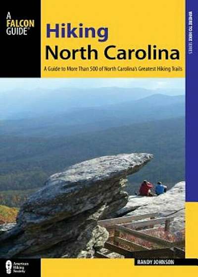 Hiking North Carolina: A Guide to More Than 500 of North Carolina's Greatest Hiking Trails, Paperback