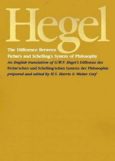 The Difference Between Fichte's and Schelling's System of Philosophy: An English Translation of G. W. F. Hegel's Differenz Des Fichte'schen Und Schell, Paperback