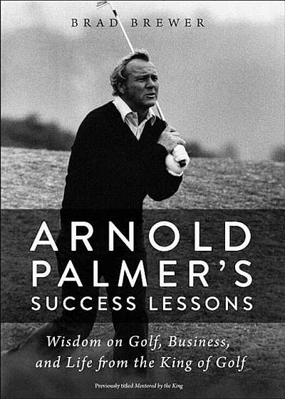 Arnold Palmer's Success Lessons: Wisdom on Golf, Business, and Life from the King of Golf, Paperback