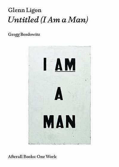 Glenn Ligon: Untitled (I Am a Man), Paperback