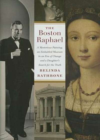 The Boston Raphael: A Mysterious Painting, an Embattled Mueseum in an Era of Change & a Daughter's Search for the Truth, Hardcover