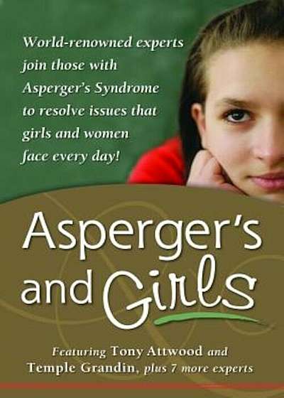 Asperger's and Girls: World-Renowned Experts Join Those with Asperger's Syndrome to Resolve Issues That Girls and Women Face Every Day!, Paperback