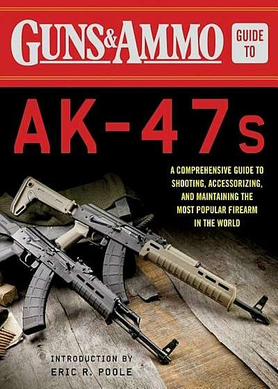 Guns & Ammo Guide to AK-47s: A Comprehensive Guide to Shooting, Accessorizing, and Maintaining the Most Popular Firearm in the World, Paperback
