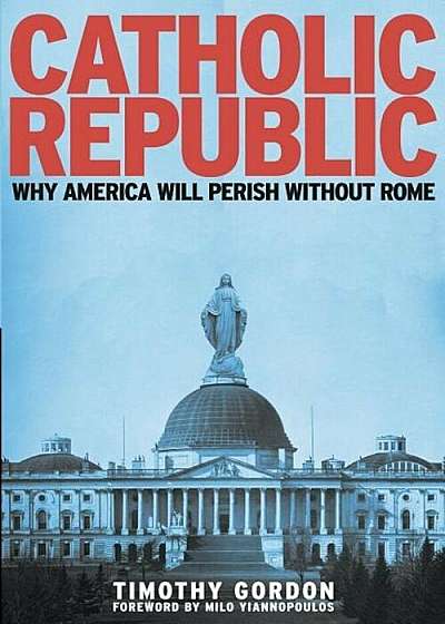 Catholic Republic: Why America Will Perish Without Rome, Paperback
