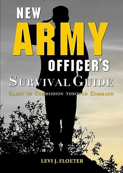New Army Officer's Survival Guide: Cadet to Commission Through Command, Paperback