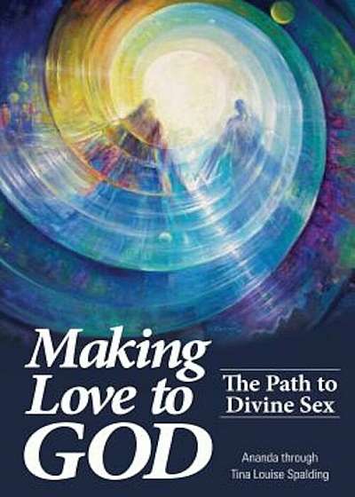 Making Love to God: The Path to Divine Sex, Paperback