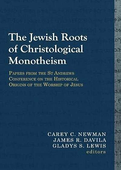 The Jewish Roots of Christological Monotheism: Papers from the St Andrews Conference on the Historical Origins of the Worship of Jesus, Paperback