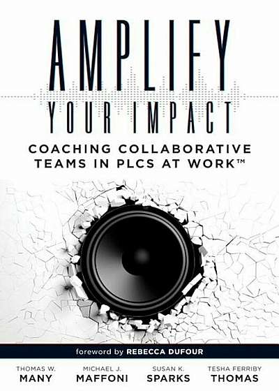 Amplify Your Impact: Coaching Collaborative Teams in Plcs (Instructional Leadership Development and Coaching Methods for Collaborative Lear, Paperback