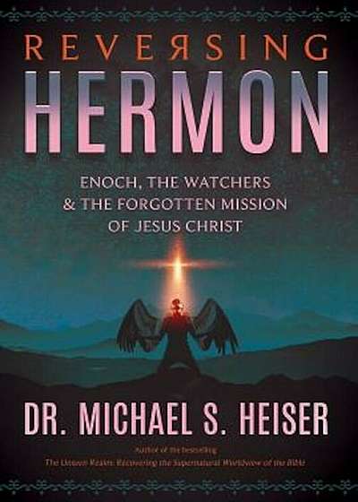 Reversing Hermon: Enoch, the Watchers, and the Forgotten Mission of Jesus Christ, Paperback