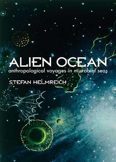 Alien Ocean: Anthropological Voyages in Microbial Seas, Paperback