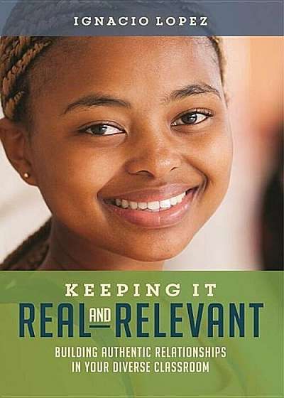 Keeping It Real and Relevant: Building Authentic Relationships in Your Diverse Classroom, Paperback
