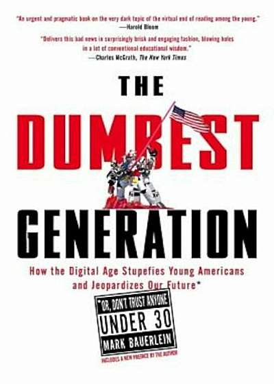 The Dumbest Generation: How the Digital Age Stupefies Young Americans and Jeopardizes Our Future (Or, Don't Trust Anyone Under 30), Paperback