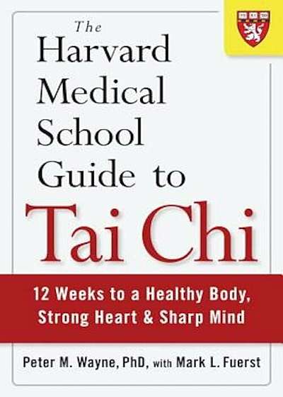 The Harvard Medical School Guide to Tai Chi: 12 Weeks to a Healthy Body, Strong Heart, and Sharp Mind, Paperback