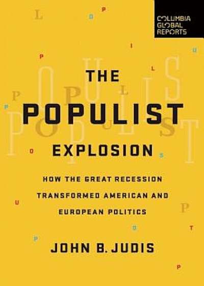 The Populist Explosion: How the Great Recession Transformed American and European Politics, Paperback