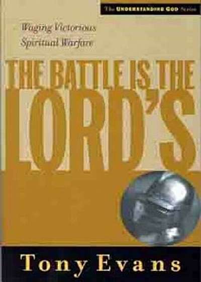 The Battle is the Lord's: Waging Victorious Spiritual Warfare, Paperback